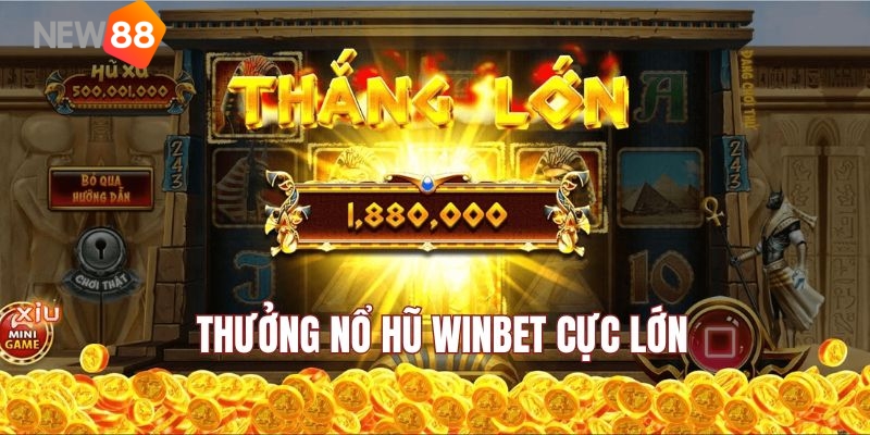 Thưởng lớn khi tham gia game nổ hũ Winbet