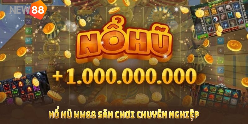 Nổ hũ ww88 sân chơi chuyên nghiệp uy tín dành cho mọi thành viên